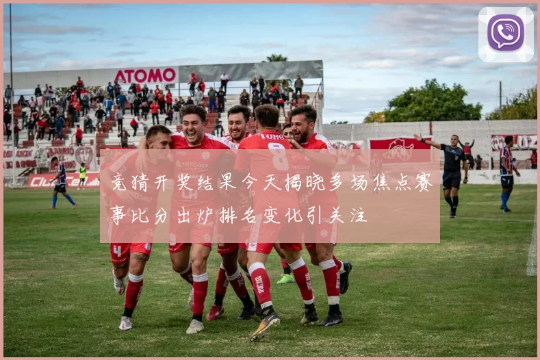 竞猜开奖结果今天揭晓多场焦点赛事比分出炉排名变化引关注
