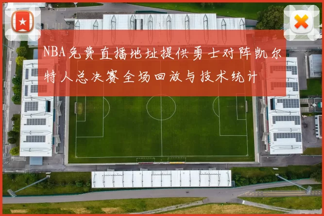 NBA免费直播地址提供勇士对阵凯尔特人总决赛全场回放与技术统计