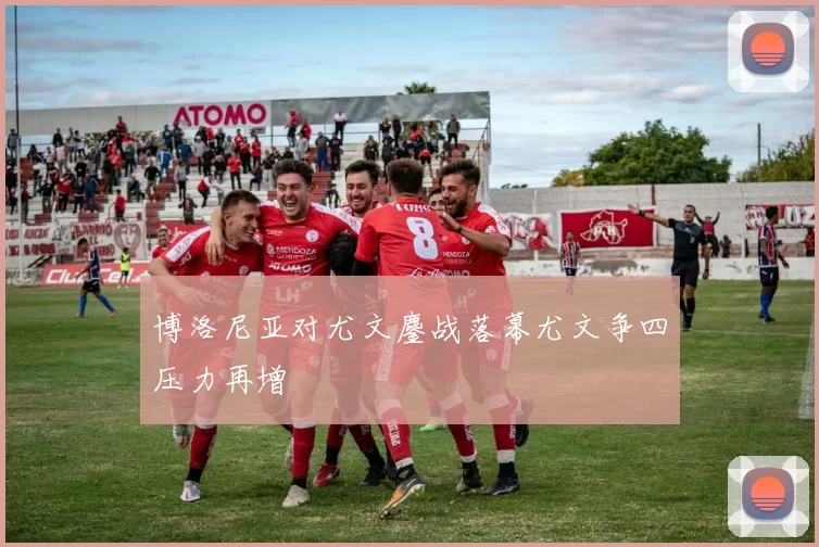 博洛尼亚对尤文鏖战落幕尤文争四压力再增