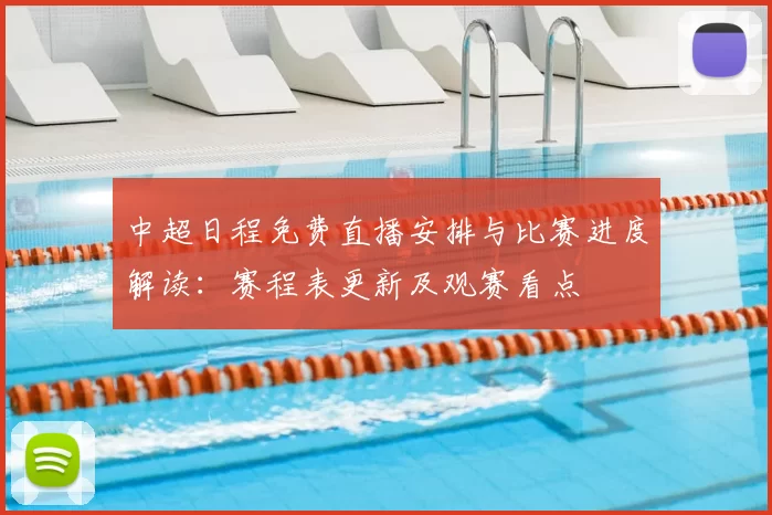 中超日程免费直播安排与比赛进度解读:赛程表更新及观赛看点