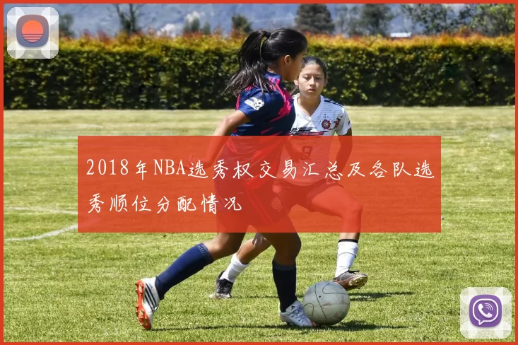 2018年NBA选秀权交易汇总及各队选秀顺位分配情况