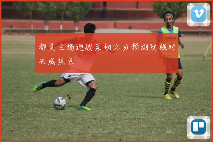 都灵主场迎战莱切比分预测防线对决成焦点