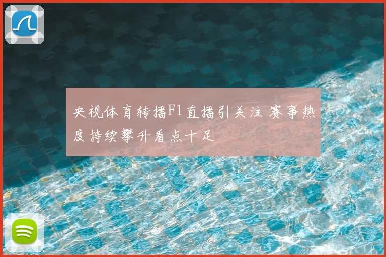 央视体育转播F1直播引关注 赛事热度持续攀升看点十足