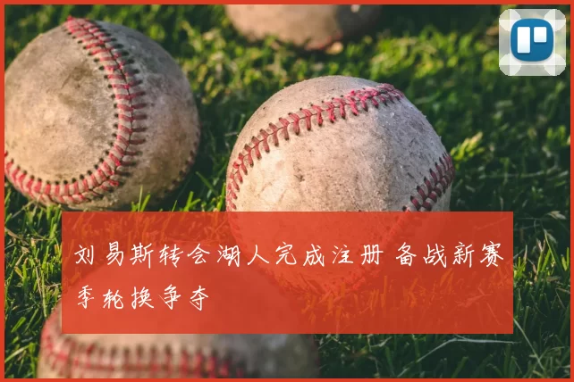 刘易斯转会湖人完成注册 备战新赛季轮换争夺