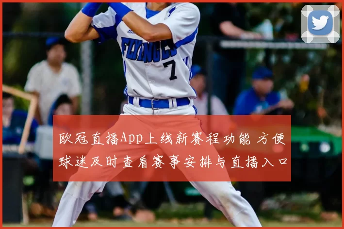 欧冠直播App上线新赛程功能 方便球迷及时查看赛事安排与直播入口