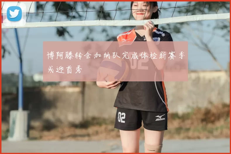 博阿滕转会加纳队完成体检新赛季或迎首秀