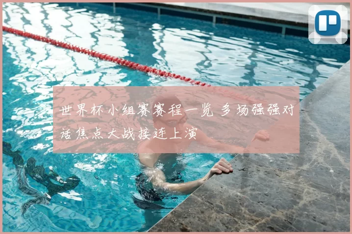 世界杯小组赛赛程一览 多场强强对话焦点大战接连上演