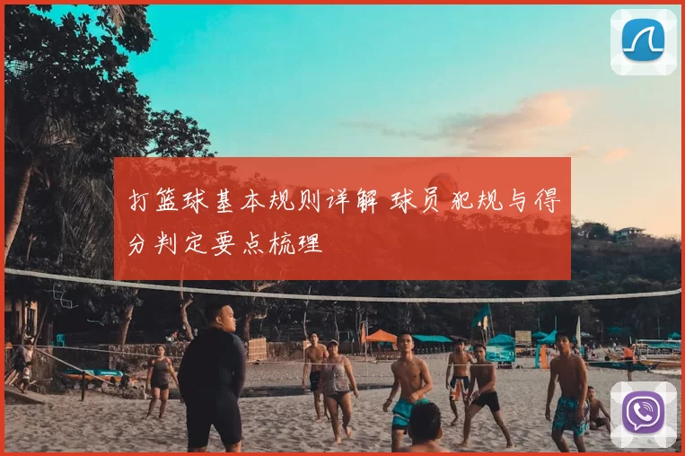 打篮球基本规则详解 球员犯规与得分判定要点梳理